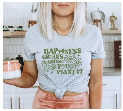 Happiness Grows Where You Plant It, Inspirational T-shirt